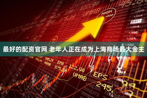 最好的配资官网 老年人正在成为上海商场最大金主